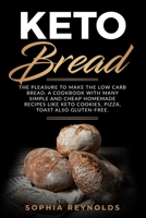 Keto Bread: The pleasure to make the low carb bread. A cookbook with many simple and cheap homemade recipes like keto cookies, pizza, toast also gluten-free. 169963727X Book Cover