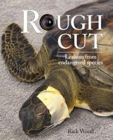 Rough Cut: Lessons from Endangered Species 0998412309 Book Cover