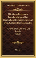 Die Grundlegenden Entscheidungen Des Deutschen Reichsgerichts Auf Dem Gebiete Des Strafrechts: Fur Das Studium Und Die Praxis (1898) 1161099468 Book Cover