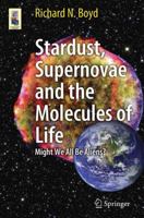 Stardust, Supernovae and the Molecules of Life: Might We All Be Aliens? 1461413311 Book Cover