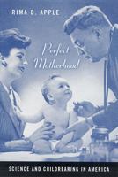 Perfect Motherhood: Science And Childrearing in America 0813538432 Book Cover