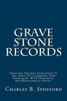 Grave Stone Records: From the Ancient Cemeteries in the Town of Claremont, New Hampshire. with Historical and Biographical Notes. 1484117867 Book Cover
