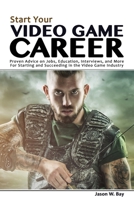 Start Your Video Game Career: Proven Advice on Jobs, Education, Interviews, and More for Starting and Succeeding in the Video Game Industry 0692920927 Book Cover