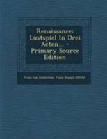 Renaissance: Lustspiel in Drei Acten... 0341457876 Book Cover