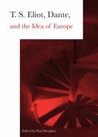 T. S. Eliot, Dante, and the Idea of Europe 1443828785 Book Cover