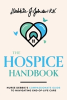 The Hospice Handbook: Nurse Debbie's Compassionate Guide To Navigate End-Of-Life Care 1642253057 Book Cover