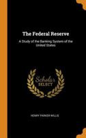 The Federal Reserve: A Study of the Banking System of the United States 1016224451 Book Cover