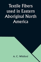 Textile Fibers used in Eastern Aboriginal North America B0CP4CZW11 Book Cover