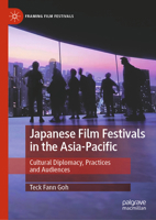 Japanese Film Festivals in the Asia-Pacific: Cultural Diplomacy, Practices and Audiences (Framing Film Festivals) 3031720369 Book Cover