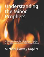 Understanding the Minor Prophets: A Commentary on the Twelve Minor Prophets of the Bible Using Ancient Bible Study Methods 1793925550 Book Cover