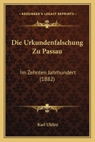 Die Urkundenfalschung Zu Passau: Im Zehnten Jahrhundert (1882) 1161133194 Book Cover