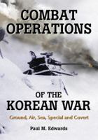 Combat Operations of the Korean War: Ground, Air, Sea, Special and Covert 0786444363 Book Cover