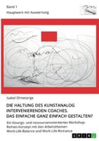 Die Haltung des kunstanalog intervenierenden Coaches. Das Einfache ganz einfach gestalten? Band 1: Ein lösungs- und ressourcenorientiertes ... (Hauptwerk mit Auswertung) (German Edition) 3346210987 Book Cover