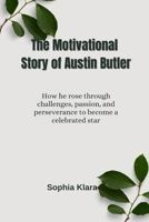The Motivational Story of Austin Butler: How he rose through challenges, passion, and perseverance to become a celebrated star B0F6LXJ64H Book Cover