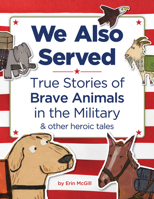 We Also Served: Amazing True Stories of Brave Military Animals 1728271118 Book Cover