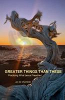 Greater Things Than These : Practicing What Jesus Preached 0578461919 Book Cover