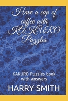 Have a cup of coffee with KAKURO Puzzles: KAKURO Puzzles book with answers B084DHDMKP Book Cover