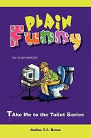 Plain Funny: A Book in the Take Me To The Toilet Series 1456326058 Book Cover