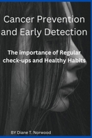 Cancer Prevention and Early Detection: The Importance of Regular Check-ups and Healthy Habits B0BV1Y199G Book Cover