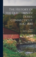 The History of the Old Town of Derby, Connecticut, 1642-1880 1016455496 Book Cover