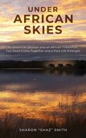 UNDER AFRICAN SKIES: An American Woman and an African Tribesman, Two Souls Come Together and a Past Life Emerges B0GSMRGFP5 Book Cover