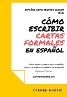CÓMO ESCRIBIR CARTAS O MAILS FORMALES EN ESPAÑOL: Guía paso a paso para escribir cartas o mails formales en español (Spanish Edition) B099ZSS7X7 Book Cover
