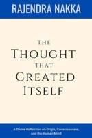 The Thought That Created Itself: A Divine Reflection on Origin, Consciousness, and the Human Mind B0FJ1XYZHS Book Cover