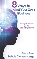 8 Ways To Mind Your Own Business: Strategy & Mindset for the New Entrepreneur 1734426330 Book Cover