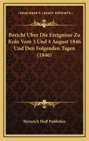 Bericht Uber Die Ereignisse Zu Koln Vom 3 Und 4 August 1846 Und Den Folgenden Tagen (1846) 1168034299 Book Cover
