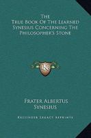 The True Book Of The Learned Synesius Concerning The Philosopher's Stone 1425301533 Book Cover
