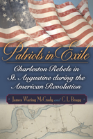 Patriots in Exile: Charleston Rebels in St. Augustine During the American Revolution 164336524X Book Cover