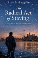 The Radical Act of Staying: A Story of Loss, Recovery and Belonging B0GQCR3KGG Book Cover