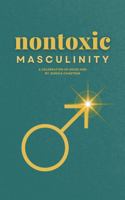Nontoxic Masculinity: A Celebration of Good Men B0FL5K66LP Book Cover
