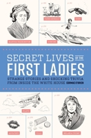 Secret Lives of the First Ladies: What Your Teachers Never Told You About the Women of the White House 1594740143 Book Cover