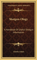 Shotgun-Ology: A Handbook Of Useful Shotgun Information 1258993198 Book Cover