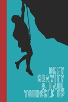 Defy Gravity & Haul Yourself Up: Great Fun Gift For Sport, Rock, Traditional Climbing & Bouldering Lovers & Free Solo Climbers 1677740191 Book Cover
