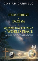 Jesus Christ + Daoism + Quantum Physics = World Peace: A Unifying Path for a Global Future B0G6YW5Y4F Book Cover