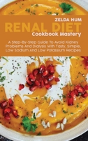 Master The Renal Diet: A Comprehensive Guide To Easy To Make Low In Sodium, Protein, Potassium And Phosphorus Recipes For Your Kidney Disease 1801800138 Book Cover