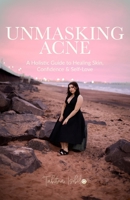 Unmasking Acne: A Holistic Guide to Healing Skin, Confidence & Self-Love. 1036932931 Book Cover