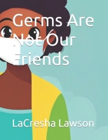 Germs Are Not Our Friends B0CHL22CD7 Book Cover