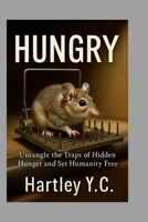 HUNGRY: Untangle the Traps of Hidden Hunger and Set Humanity Free B0FGXBC5F1 Book Cover