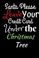 Santa Please Leave Your Credit Card Under The Christmas Tree: Funny Christmas Gift: Notebook Present For Happy Fathers Filled with Christmas Prompts 1711637149 Book Cover