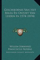 Geschiedenis Van Het Beleg En Ontzet Van Leiden In 1574 (1874) 1167456793 Book Cover