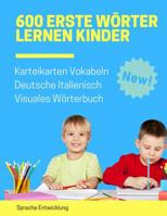 600 Erste W�rter Lernen Kinder Karteikarten Vokabeln Deutsche Italienisch Visuales W�rterbuch: Leichter lernen spielerisch gro�es bilinguale Bildw�rterbuch kinderb�cher f�r Babys Kleinkinder Fremdspra 1081612665 Book Cover