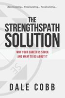THE STRENGTHSPATH SOLUTION: WHY YOUR CAREER IS STUCK AND WHAT TO DO ABOUT IT 1798238969 Book Cover