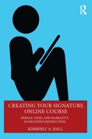 Creating Your Signature Online Course: Design, Tone, and Narrative in Digitized Instruction 1032355689 Book Cover