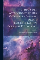 Erreur Des Astronomes Et Des Géomètres D'Avoir Admis L'Accélération Séculaire De La Lune 1022056123 Book Cover