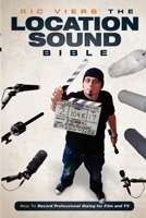 The Location Sound Bible: How to Record Professional Dialog for Film and TV 1615931201 Book Cover