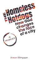 The Homeless Hotdogs: How God Changes the Face of a City B0DRT6HGT9 Book Cover