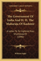 The Government Of India And H. H. The Maharaja Of Kashmir: A Letter To Sir Ughtred Kay-Shuttleworth 1164610570 Book Cover